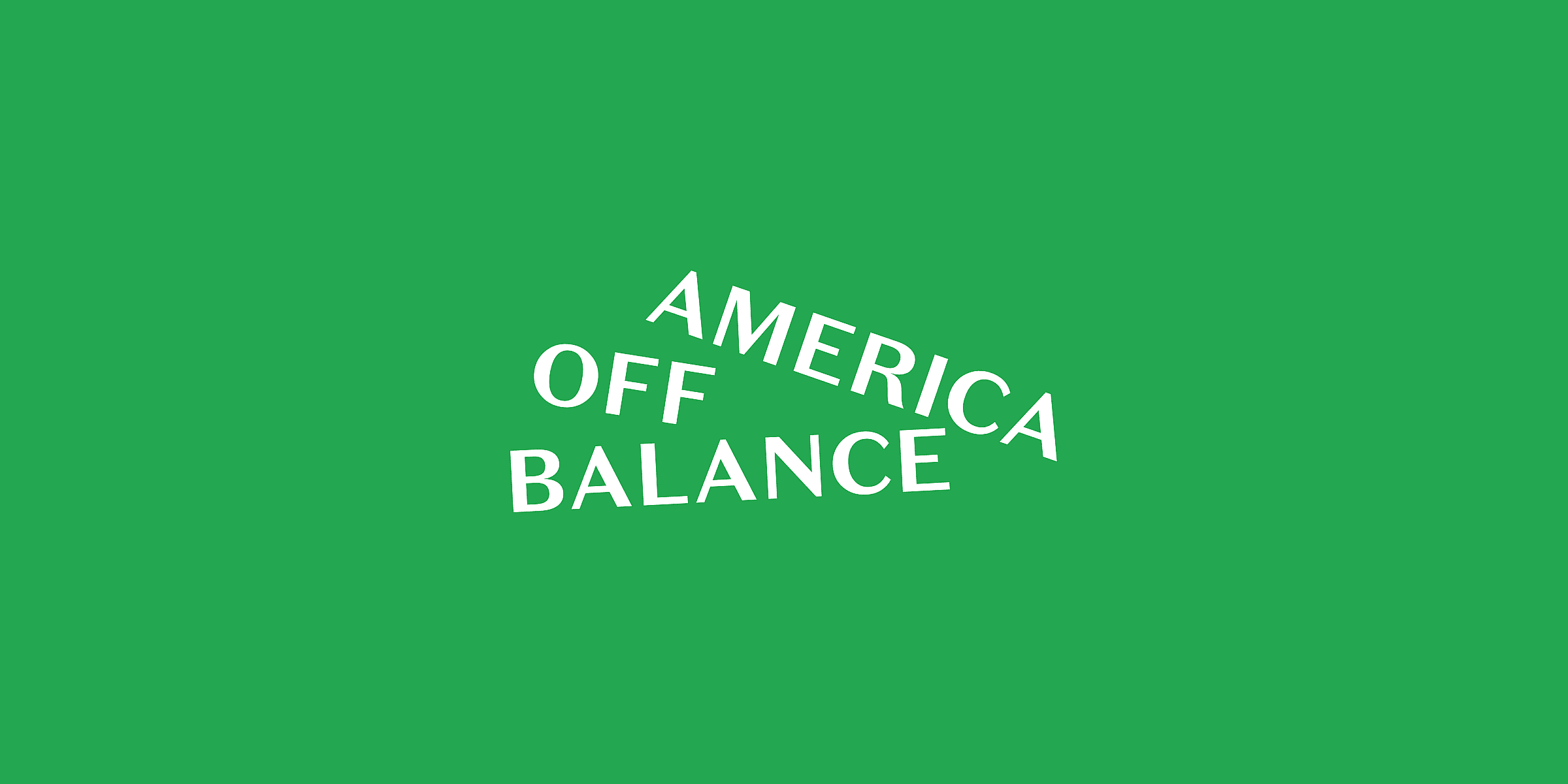 A green background with the words "AMERICA OFF BALANCE" in white, positioned diagonally and slanted to the right, creating an impression of instability.