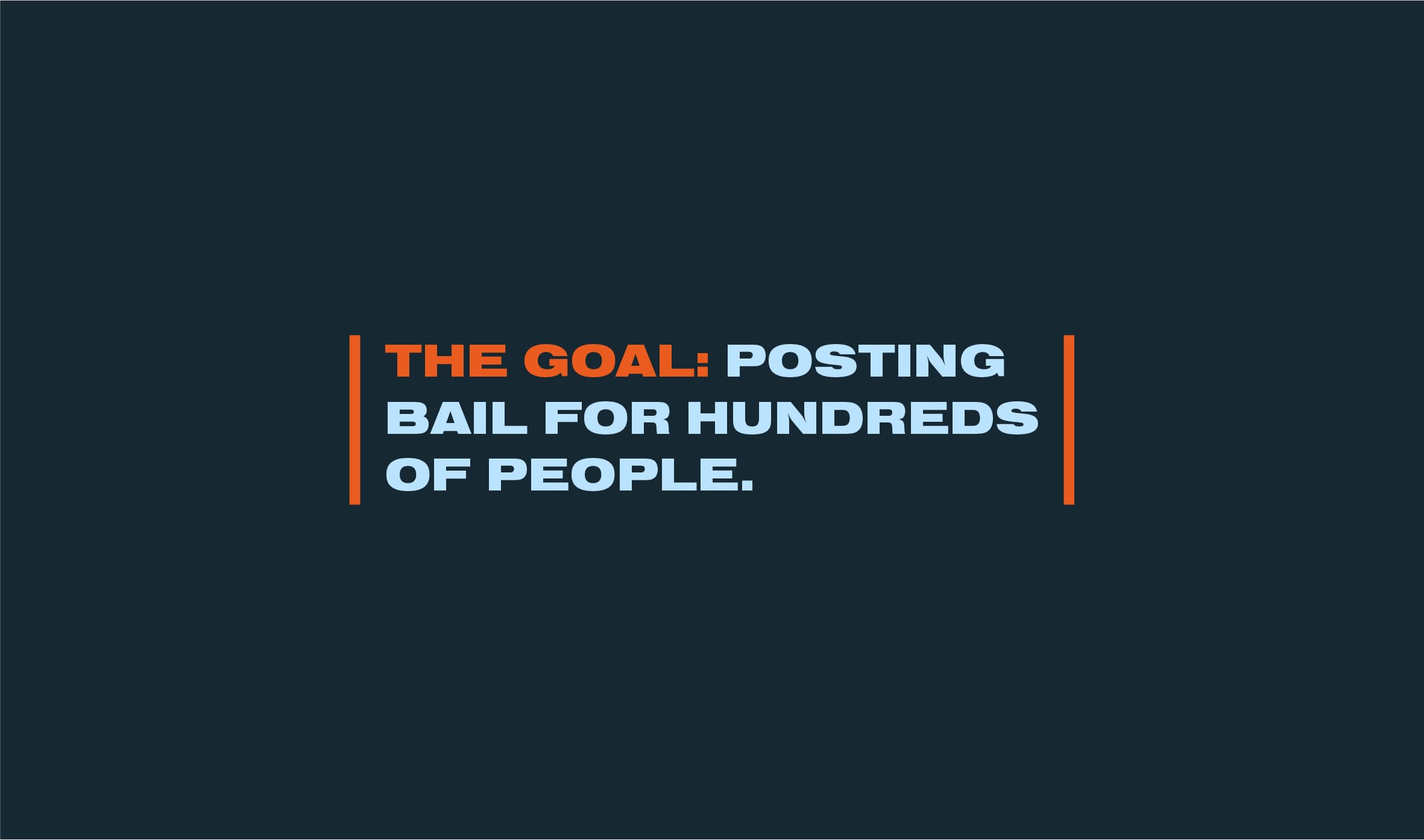 Text in image: "THE GOAL: POSTING BAIL FOR HUNDREDS OF PEOPLE." The text "THE GOAL" is in orange and the rest of the text is in light blue, on a dark blue background, with vertical orange lines on either side.
