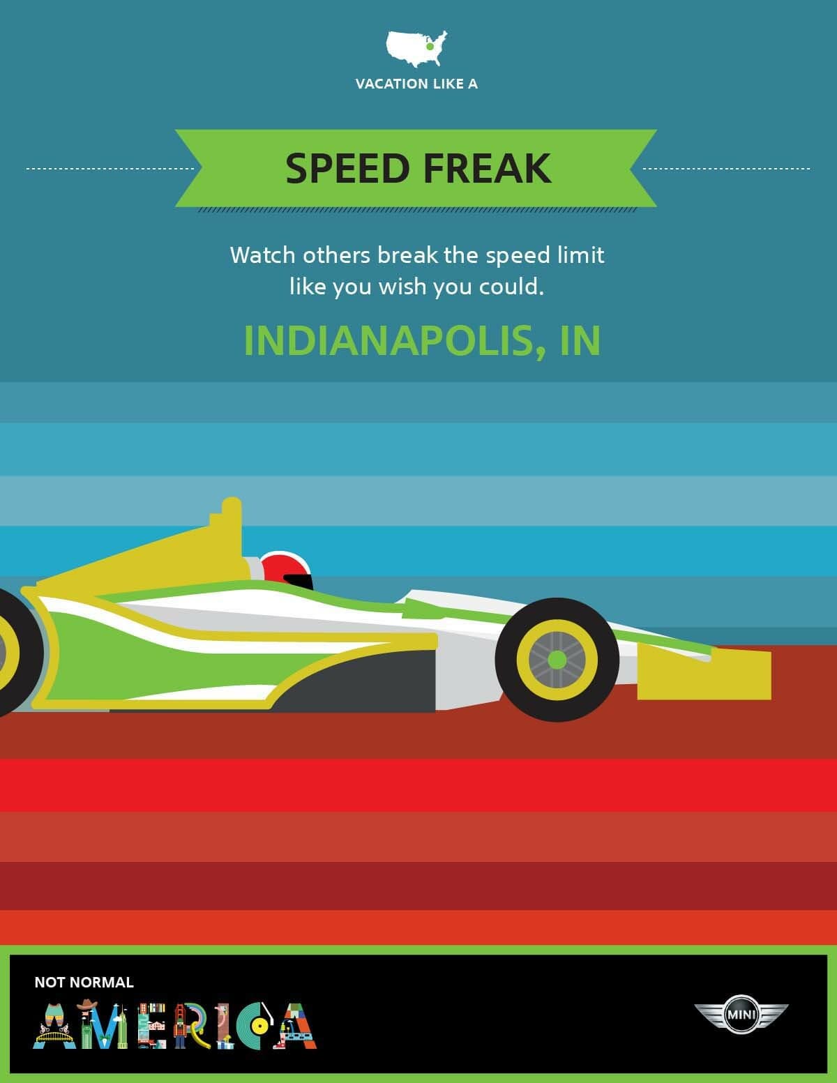 Illustration of a racing car on a striped background with text: "Vacation Like A SPEED FREAK. Watch others break the speed limit like you wish you could. INDIANAPOLIS, IN." The bottom text reads "Not Normal AMERICA" with MINI logo.