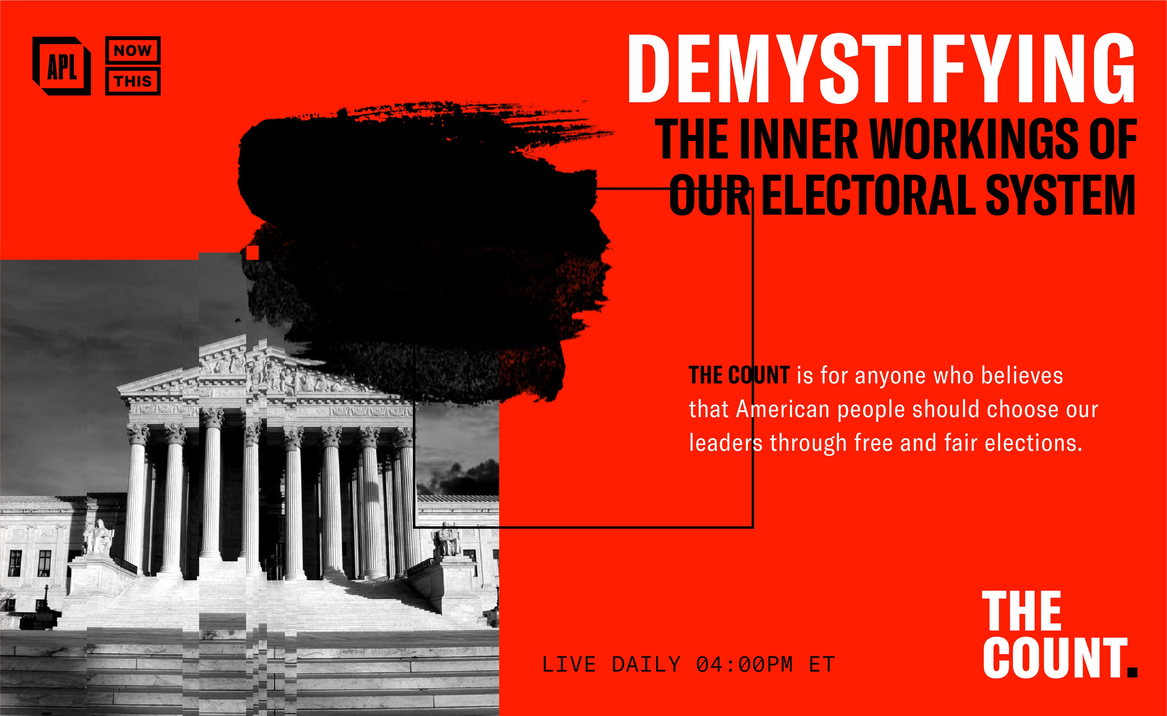 An orange poster with white and black text. It features a grayscale image of a courthouse partially covered by a black paint stroke. Title: "DEMYISTIFYING THE INNER WORKINGS OF OUR ELECTORAL SYSTEM." Subtitle: "THE COUNT is for anyone who believes that American people should choose our leaders through free and fair elections." At the bottom: "LIVE DAILY 04:00 PM ET." Logos: APL, NowThis, and THE COUNT.