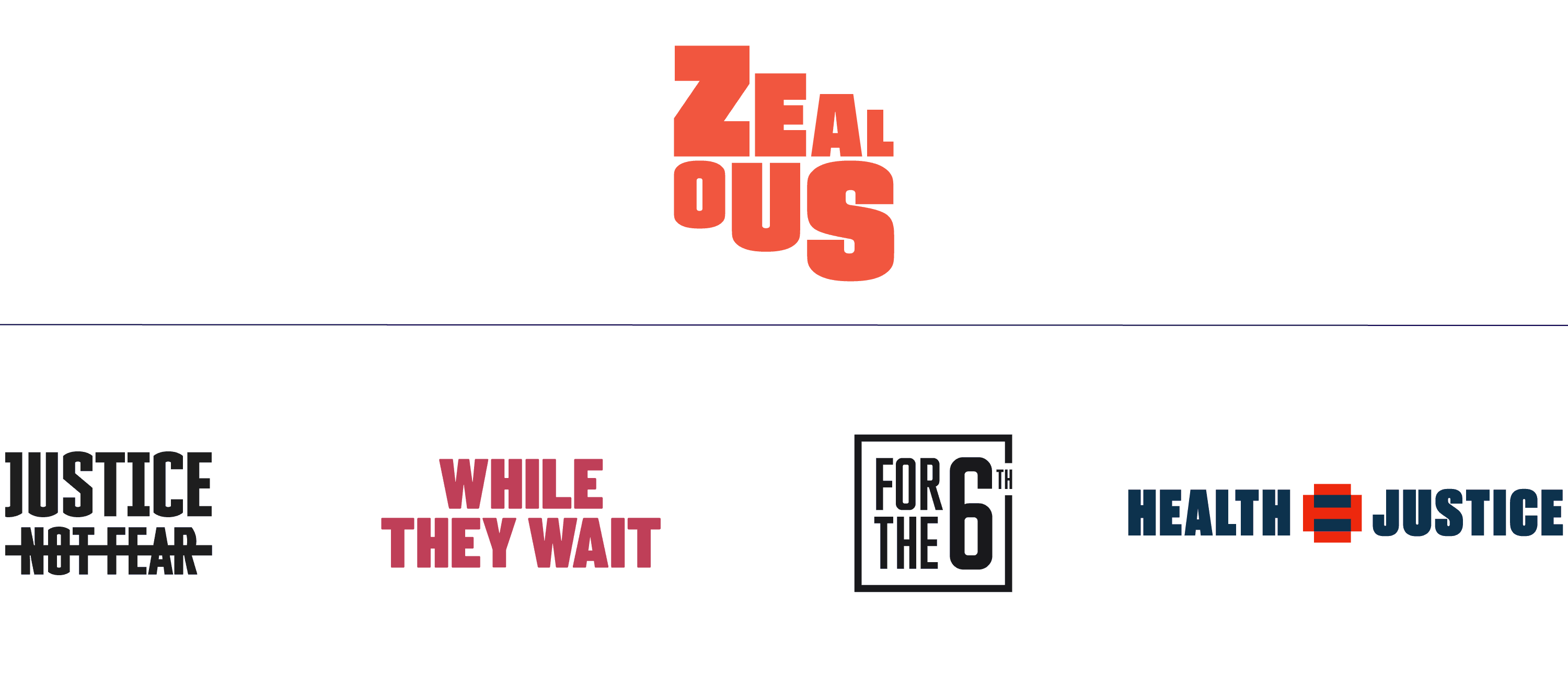 Bold, colorful logos for advocacy initiatives: "Zealous" in large red letters, and below, "Justice Not Fear," "While They Wait," "For the 6th," and "Health = Justice" each in distinct styles.