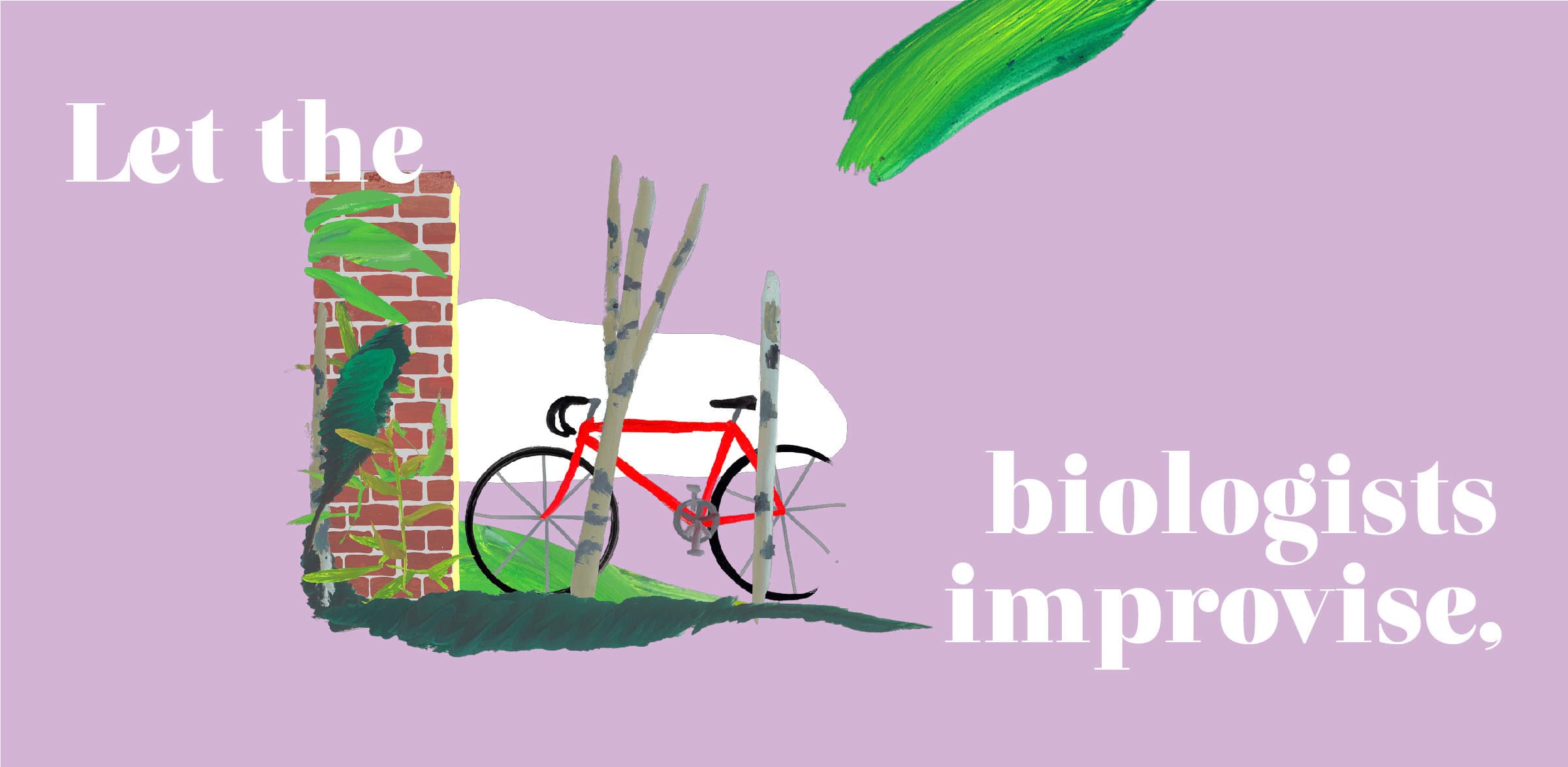 Illustration of a red bicycle leaned against a brick wall with plants growing around. The text "Let the biologists improvise" is displayed in white, set against a purple background.
